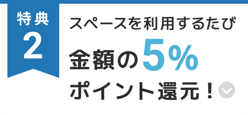特典2 スペースを利用するたび金額の５％ポイント還元！